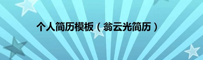 個(gè)人簡(jiǎn)歷模板（翁云光簡(jiǎn)歷）