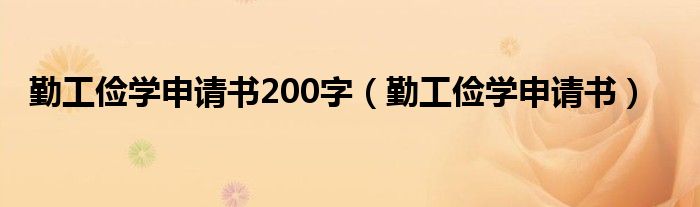 勤工儉學(xué)申請書200字（勤工儉學(xué)申請書）