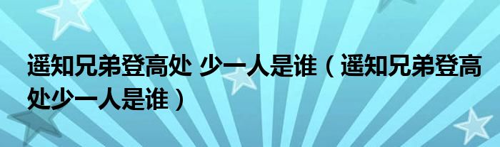 遙知兄弟登高處 少一人是誰（遙知兄弟登高處少一人是誰）