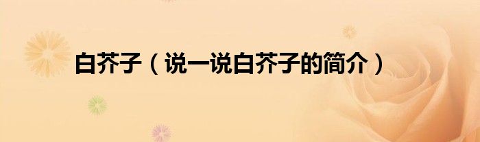 白芥子（說一說白芥子的簡介）