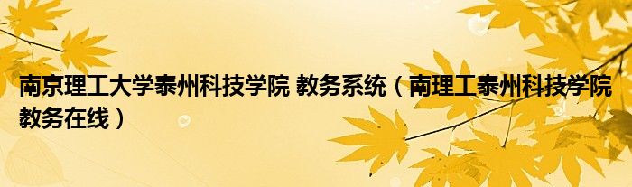 南京理工大學(xué)泰州科技學(xué)院 教務(wù)系統(tǒng)（南理工泰州科技學(xué)院教務(wù)在線）