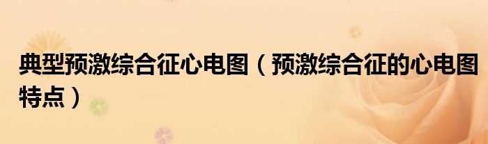 典型預(yù)激綜合征心電圖（預(yù)激綜合征的心電圖特點(diǎn)）