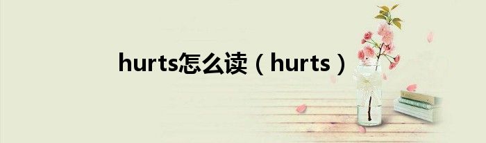 hurts怎么讀（hurts）