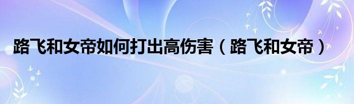 路飛和女帝如何打出高傷害（路飛和女帝）