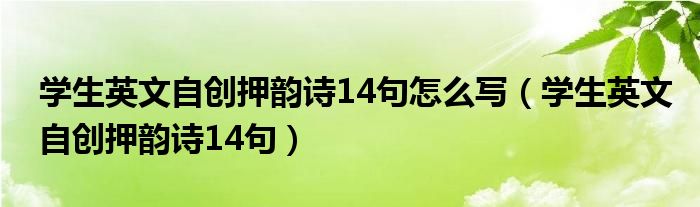 學(xué)生英文自創(chuàng)押韻詩14句怎么寫（學(xué)生英文自創(chuàng)押韻詩14句）