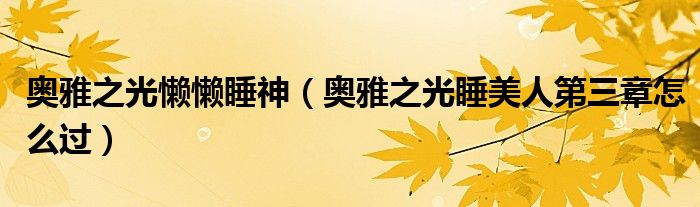奧雅之光懶懶睡神（奧雅之光睡美人第三章怎么過(guò)）