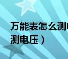 萬能表怎么測電壓220v的火線（萬能表怎么測電壓）