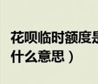 花唄臨時(shí)額度是什么意思?。ɑ▎h臨時(shí)額度是什么意思）