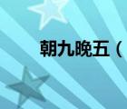 朝九晚五（說(shuō)一說(shuō)朝九晚五的簡(jiǎn)介）