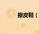 擦皮鞋（說一說擦皮鞋的簡介）