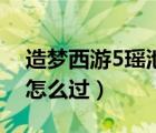 造夢西游5瑤池宮隱藏（造夢西游5瑤池酒窖怎么過）