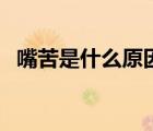 嘴苦是什么原因怎么辦（嘴苦是什么原因）