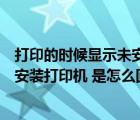 打印的時(shí)候顯示未安裝打印機(jī)（打印機(jī)打印的時(shí)候顯示尚未安裝打印機(jī) 是怎么回事）