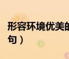 形容環(huán)境優(yōu)美的詩句名言（形容環(huán)境優(yōu)美的詩句）