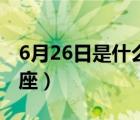 6月26日是什么星座農(nóng)歷（6月26日是什么星座）