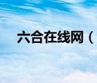 六合在線網(wǎng)（說一說六合在線網(wǎng)的簡介）
