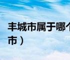 豐城市屬于哪個(gè)市有幾個(gè)縣（豐城市屬于哪個(gè)市）