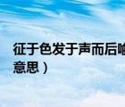 征于色發(fā)于聲而后喻怎么理解（征于色發(fā)于聲而后喻是什么意思）