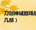 刀劍神域劇場(chǎng)版有幾部啊（刀劍神域劇場(chǎng)版有幾部）