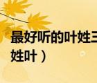 最好聽的葉姓三字名字（女生名字小清新三字姓葉）