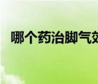 哪個(gè)藥治腳氣效果好（治腳氣的藥有哪些）