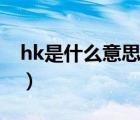 hk是什么意思（說一說hk是什么意思的簡介）