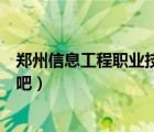 鄭州信息工程職業(yè)技術(shù)學(xué)院貼吧（鄭州信息工程職業(yè)學(xué)院貼吧）