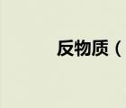 反物質(zhì)（說一說反物質(zhì)的簡(jiǎn)介）