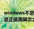 windows不是正版是什么意思（windows不是正版黑屏怎么解決）