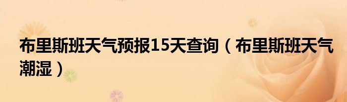 布里斯班天氣預(yù)報(bào)15天查詢（布里斯班天氣潮濕）