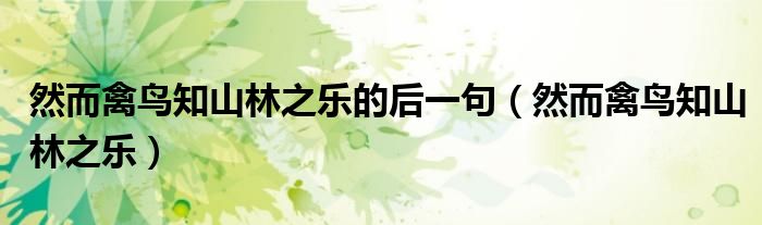 然而禽鳥知山林之樂的后一句（然而禽鳥知山林之樂）