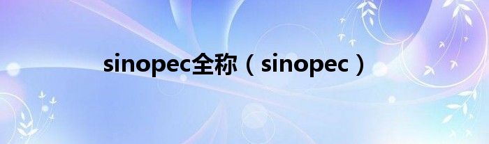 sinopec全稱（sinopec）