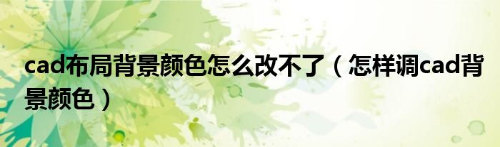 cad布局背景顏色怎么改不了（怎樣調(diào)cad背景顏色）