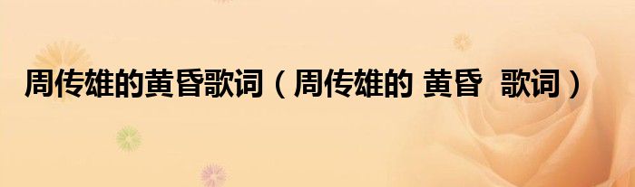 周傳雄的黃昏歌詞（周傳雄的 黃昏  歌詞）