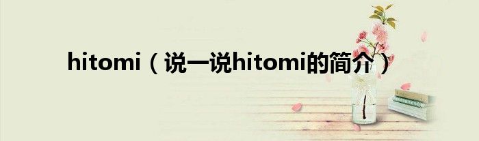 hitomi（說(shuō)一說(shuō)hitomi的簡(jiǎn)介）