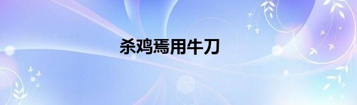 殺雞焉用牛刀