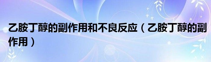 乙胺丁醇的副作用和不良反應(yīng)（乙胺丁醇的副作用）
