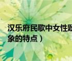 漢樂府民歌中女性題材作品占重要位置（漢樂府民歌女性形象的特點）