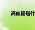 高血糖是什么癥狀（什么是高血糖）