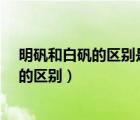明礬和白礬的區(qū)別是什么?白礬的功效與作用（明礬和白礬的區(qū)別）