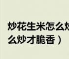炒花生米怎么炒才脆香視頻教程（炒花生米怎么炒才脆香）