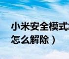 小米安全模式怎么解除 新聞（小米安全模式怎么解除）