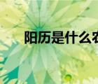 陽(yáng)歷是什么農(nóng)歷是什么（陽(yáng)歷是什么）