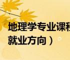 地理學(xué)專業(yè)課程有哪些（地理學(xué)有哪些專業(yè)和就業(yè)方向）