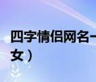 四字情侶網(wǎng)名一男一女（詩意情侶網(wǎng)名一男一女）