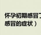 懷孕初期感冒了可以吃什么感冒藥（懷孕初期感冒的癥狀）
