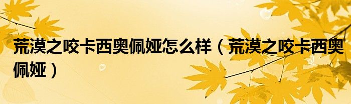 荒漠之咬卡西奧佩婭怎么樣（荒漠之咬卡西奧佩婭）
