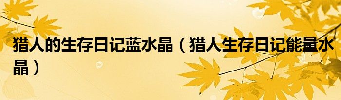 獵人的生存日記藍(lán)水晶（獵人生存日記能量水晶）