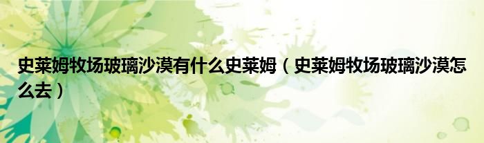 史萊姆牧場玻璃沙漠有什么史萊姆（史萊姆牧場玻璃沙漠怎么去）