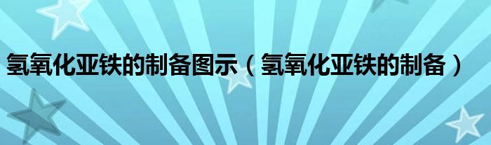 氫氧化亞鐵的制備圖示（氫氧化亞鐵的制備）